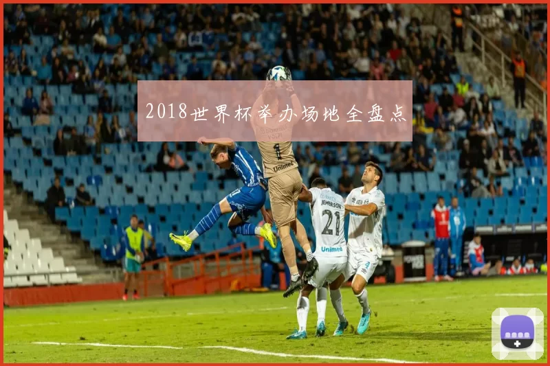 2018世界杯举办场地全盘点