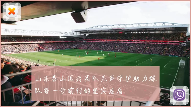 山东泰山医疗团队无声守护助力球队每一步前行的坚实后盾