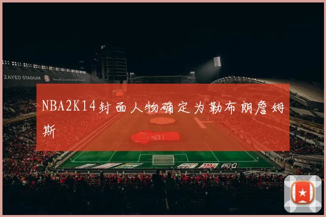 NBA2K14封面人物确定为勒布朗詹姆斯