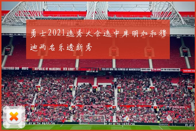 勇士2021选秀大会选中库明加和穆迪两名乐透新秀