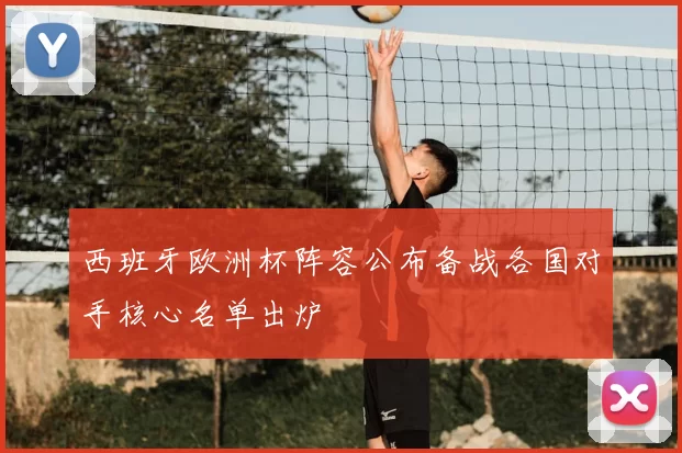 西班牙欧洲杯阵容公布备战各国对手核心名单出炉