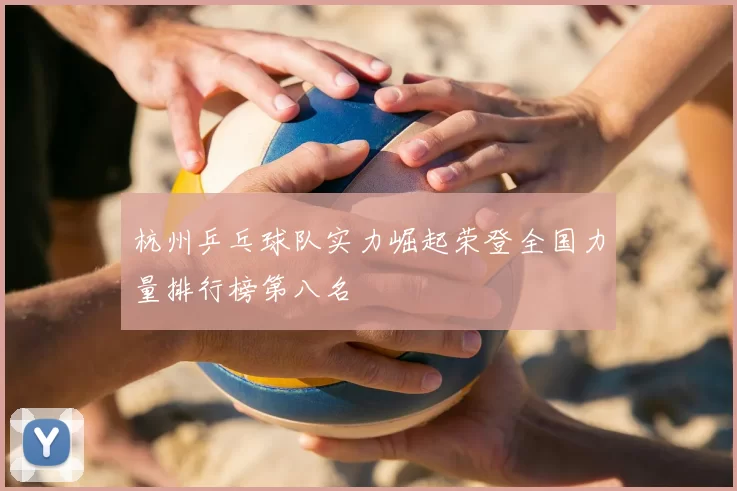 杭州乒乓球队实力崛起荣登全国力量排行榜第八名