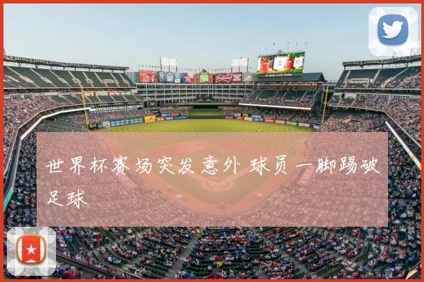 世界杯赛场突发意外 球员一脚踢破足球