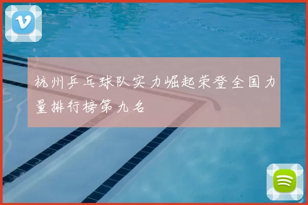 杭州乒乓球队实力崛起荣登全国力量排行榜第九名