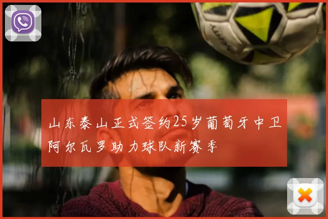山东泰山正式签约25岁葡萄牙中卫阿尔瓦罗助力球队新赛季