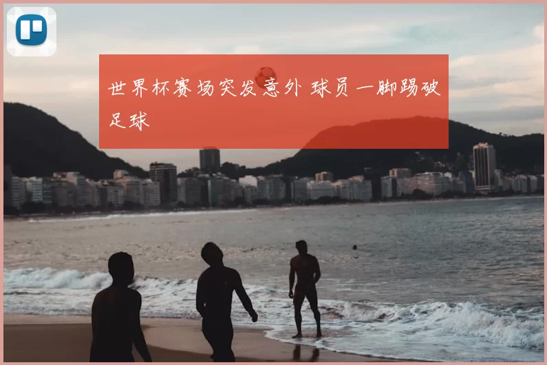 世界杯赛场突发意外 球员一脚踢破足球