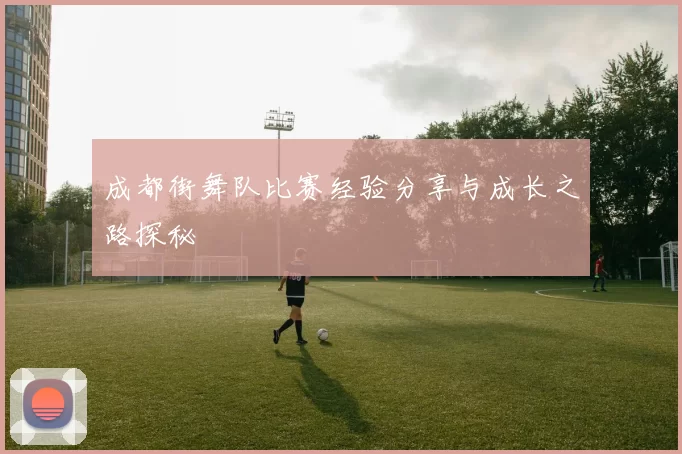 成都街舞队比赛经验分享与成长之路探秘
