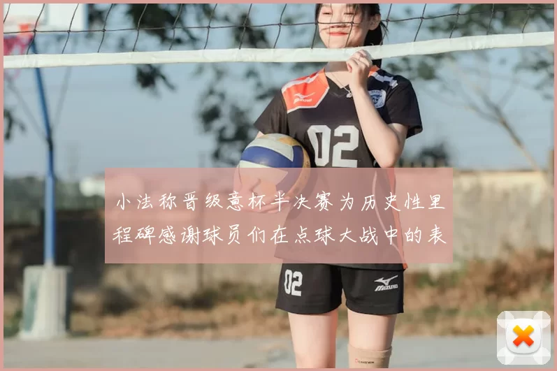 小法称晋级意杯半决赛为历史性里程碑感谢球员们在点球大战中的表现