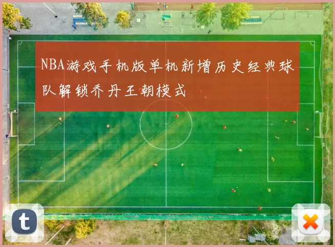NBA游戏手机版单机新增历史经典球队解锁乔丹王朝模式