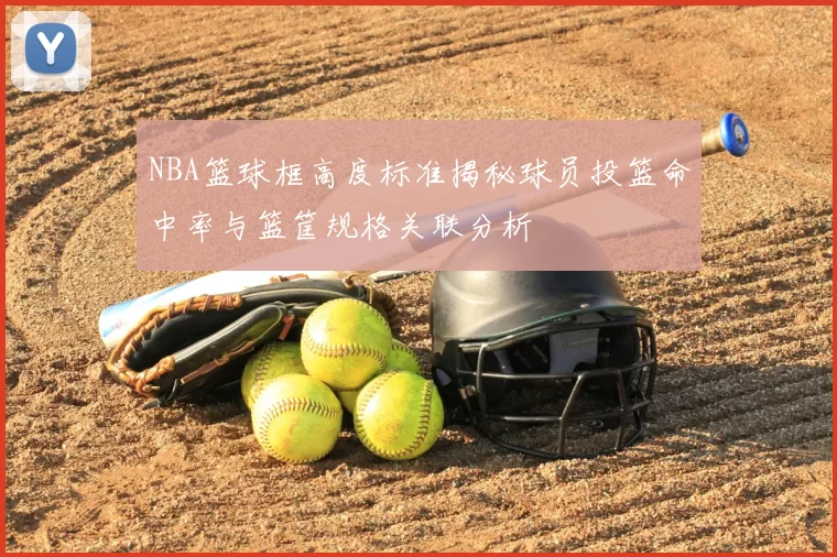 NBA篮球框高度标准揭秘球员投篮命中率与篮筐规格关联分析